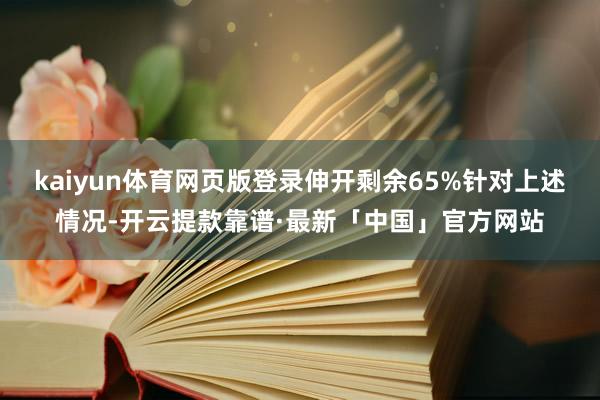kaiyun体育网页版登录伸开剩余65%针对上述情况-开云提款靠谱·最新「中国」官方网站